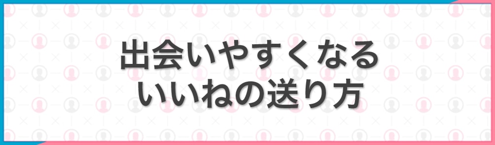 出会いやすくなるいいねの送り方