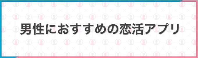 男性におすすめの恋活アプリ