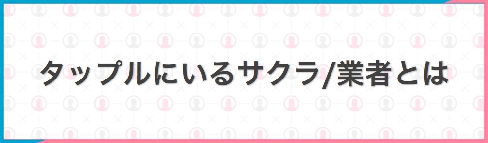 タップルにいるサクラ/業者とは