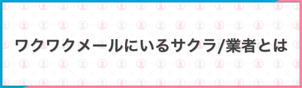 ワクワクメールにいるサクラ業者とは