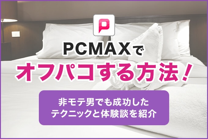 PCMAXでオフパコする方法！